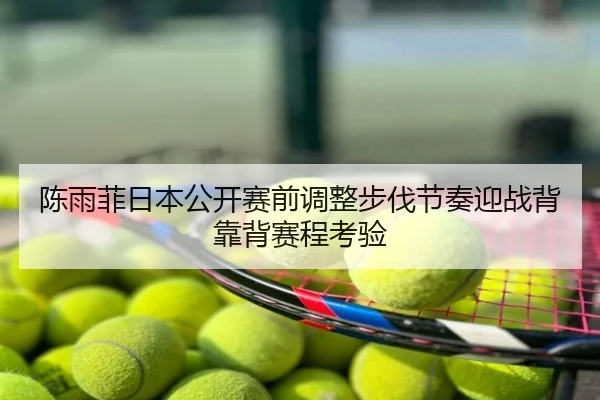 陈雨菲日本公开赛前调整步伐节奏迎战背靠背赛程考验